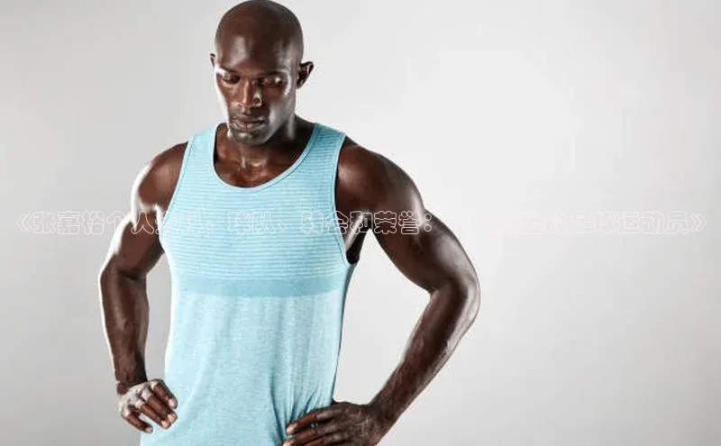 欧亿app官网下载百度大脑《张嘉裕个人资料、球队、转会和荣誉：一位杰出的足球运动员》