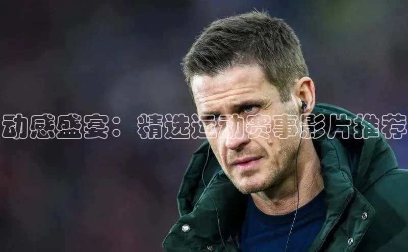动感盛宴：精选运动赛事影片推荐