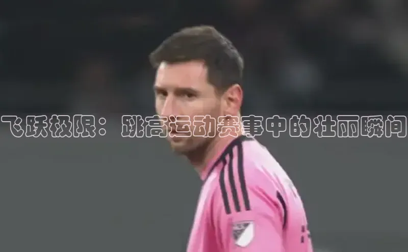 飞跃极限：跳高运动赛事中的壮丽瞬间