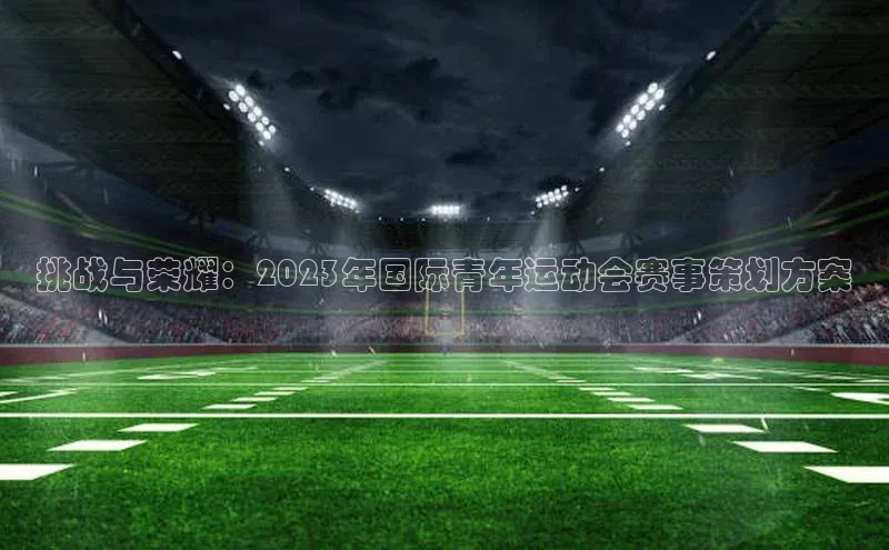 挑战与荣耀：2023年国际青年运动会赛事策划方案