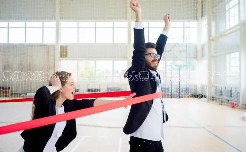 竞技水域：女游泳运动员在大赛中的独特表现与挑战