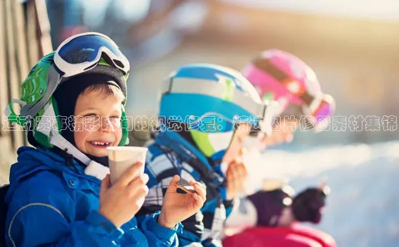 运动赛事精彩瞬间的视觉修复：精选图片修图素材集锦