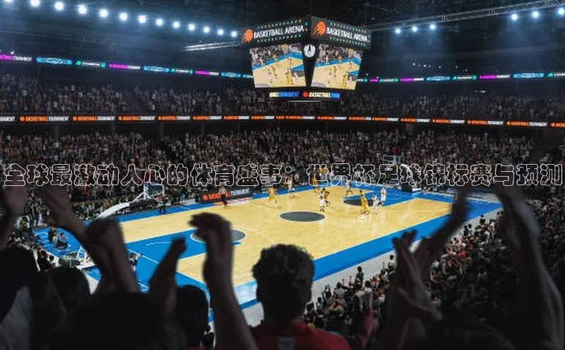 全球最激动人心的体育盛事：世界杯足球锦标赛与预测