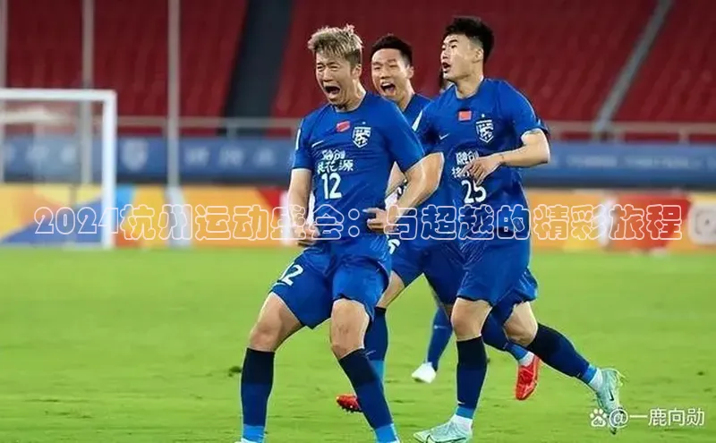 2024杭州运动盛会：与超越的精彩旅程