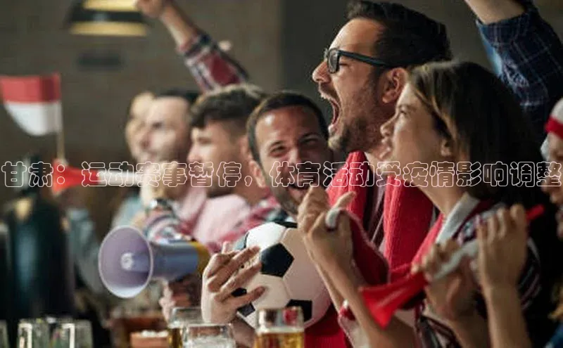 甘肃：运动赛事暂停，体育活动受疫情影响调整