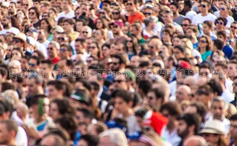 突破极限：专业运动赛事App的未来趋势与创新策略探讨