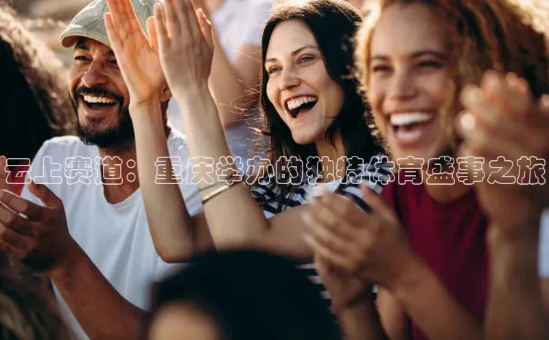 云上赛道：重庆举办的独特体育盛事之旅